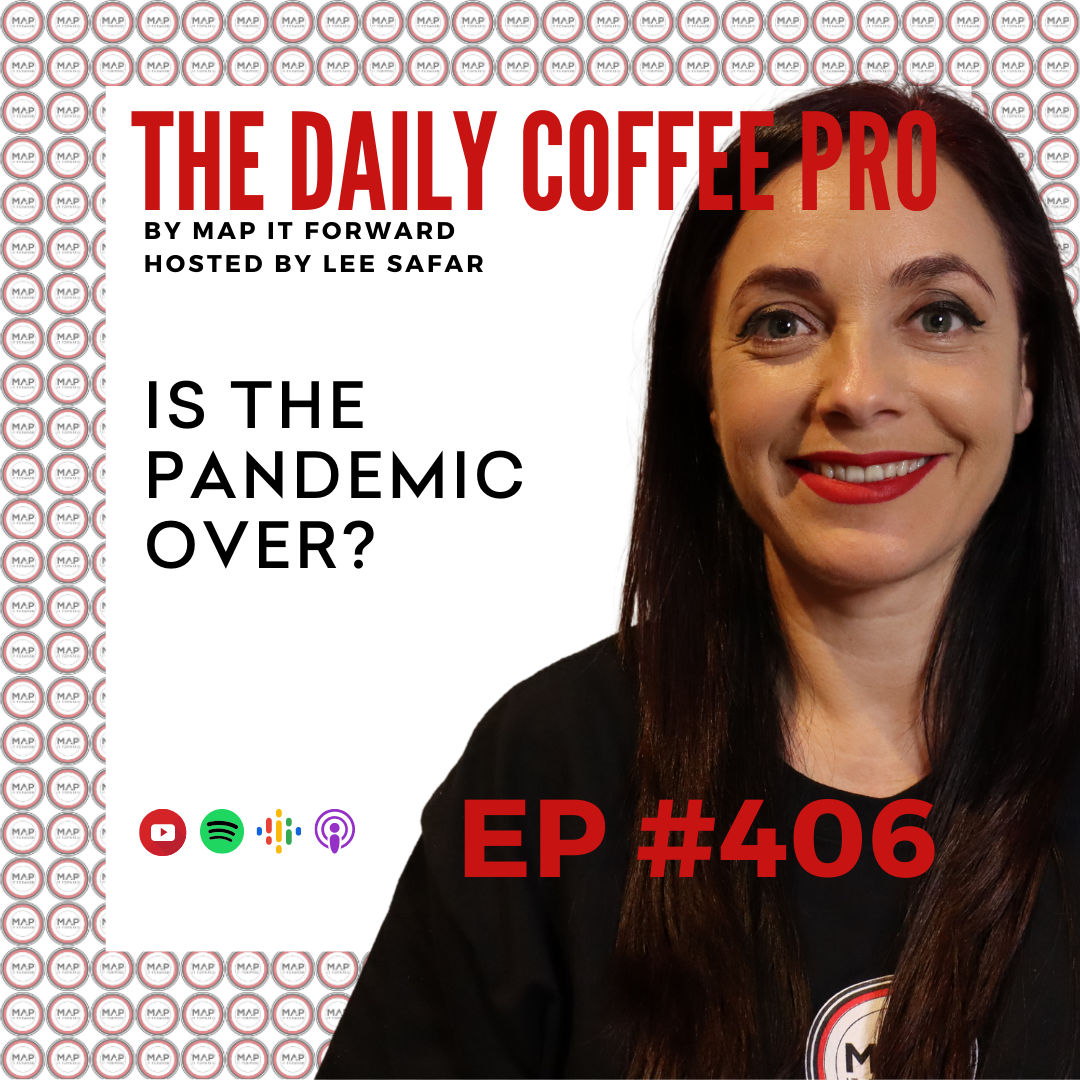 EP 406 - Is the Pandemic Over? (The Daily Coffee Pro by MAP IT FORWARD)