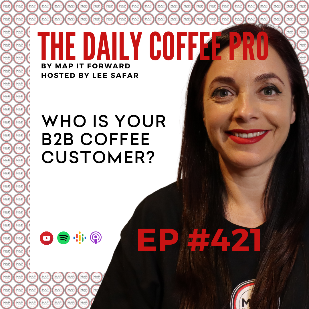 EP 421 - Who is Your B2B Coffee Customer? (The Daily Coffee Pro by MAP IT FORWARD)