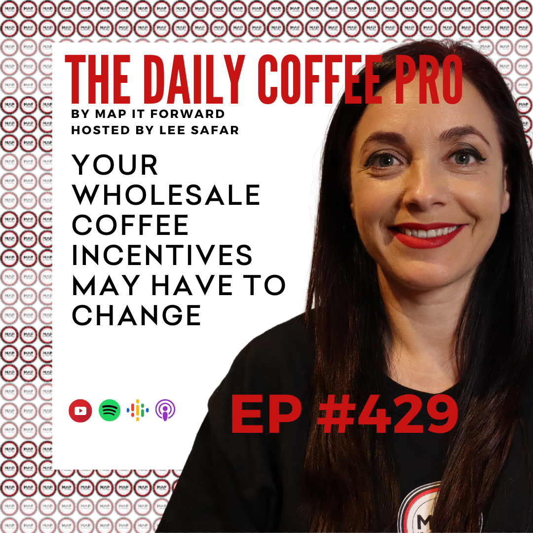 EP 429 - Your Wholesale Coffee Incentives May Have to Change (The Daily Coffee Pro by MAP IT FORWARD) 