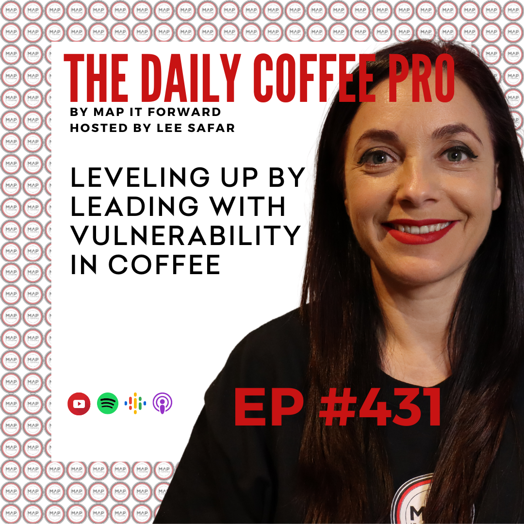 EP 431 - Leveling up by Leading with Vulnerability in Coffee (The Daily Coffee Pro by MAP IT FORWARD)