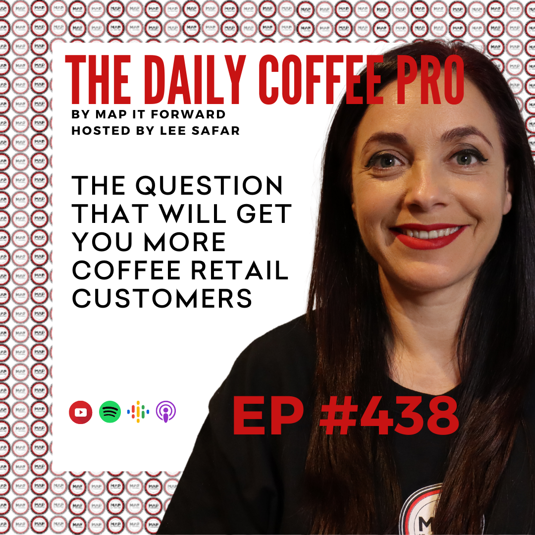 EP 438 - The Question That Will Get You More Coffee Retail Customers (The Daily Coffee Pro by MAP IT FORWARD)