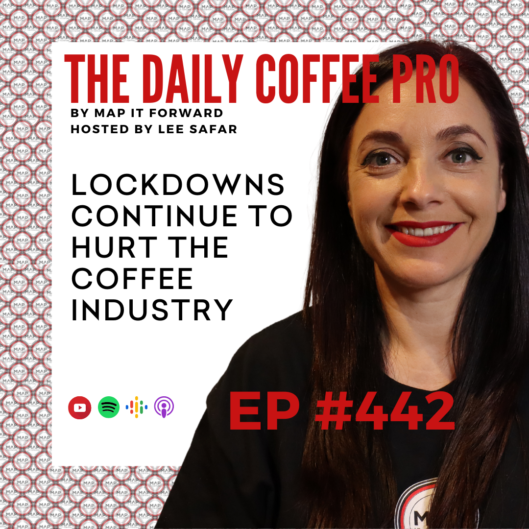 EP 442 - Lockdowns Continue to Hurt the Coffee Industry (The Daily Coffee Pro by MAP IT FORWARD)