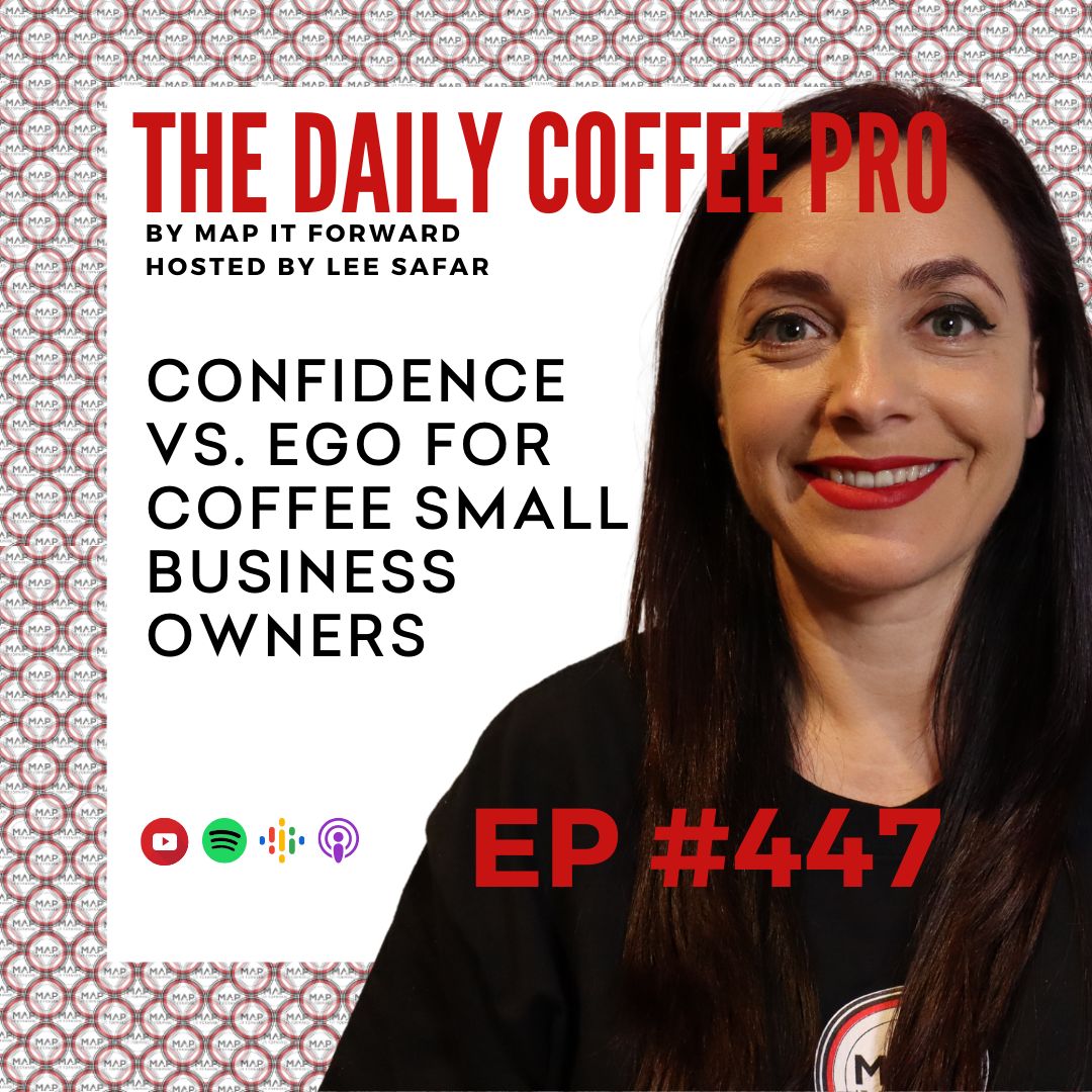 EP 447 - Confidence vs. Ego for Coffee Small Business Owners (The Daily Coffee Pro by MAP IT FORWARD)