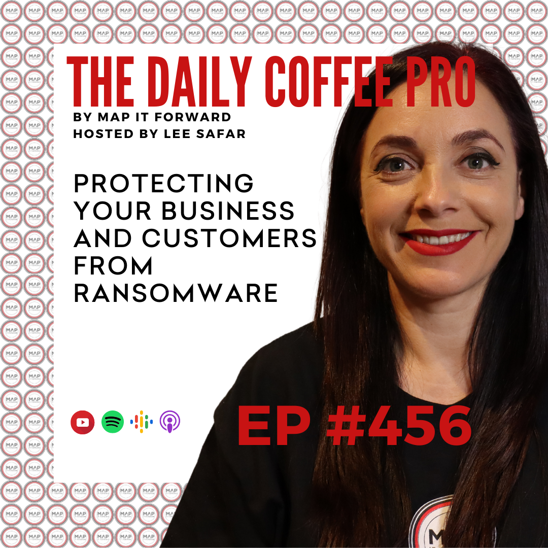 EP 456 - Protecting Your Business and Customers from Ransomware (The Daily Coffee Pro by MAP IT FORWARD)