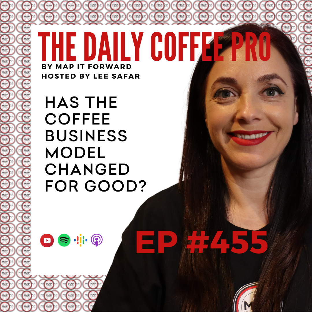 EP 455 - Has the Coffee Business Model Changed for Good? (The Daily Coffee Pro by MAP IT FORWARD)