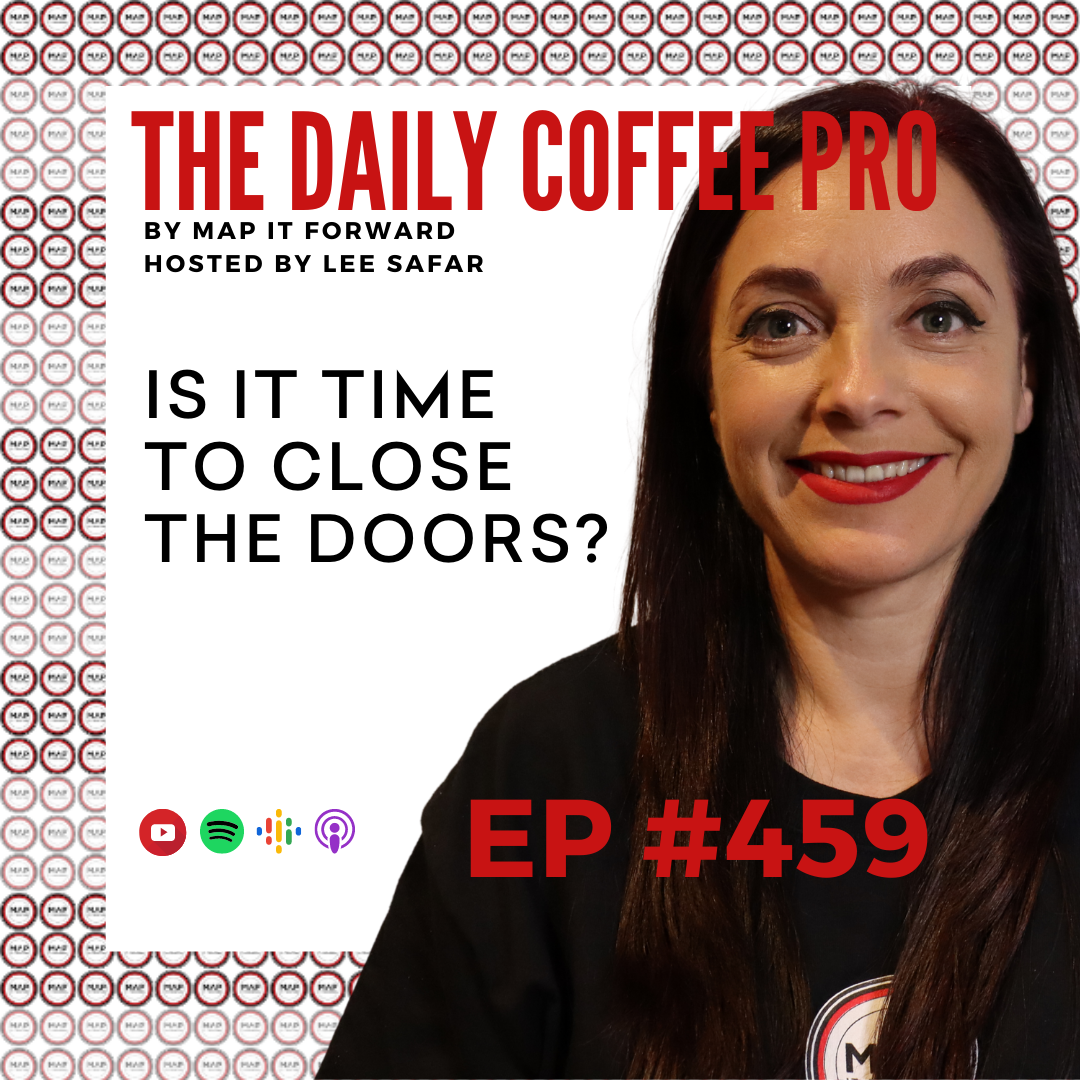 EP 459 - Is it Time to Close the Doors? (The Daily Coffee Pro by MAP IT FORWARD)