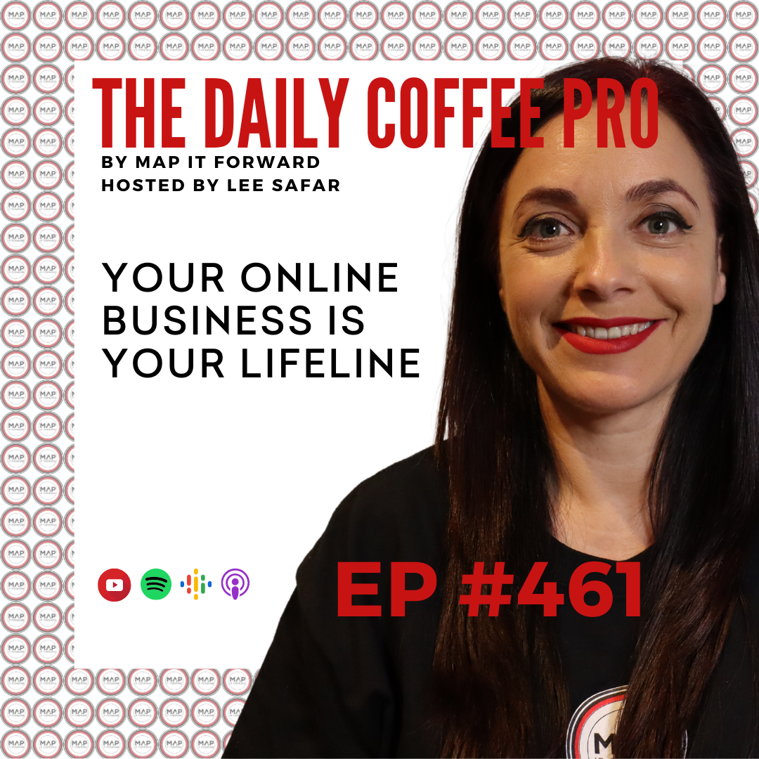 EP 461 - Your Online Business is Your Lifeline (The Daily Coffee Pro by MAP IT FORWARD)