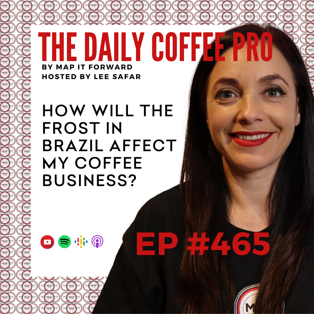 EP 465 - How Will the Frost in Brazil Affect My Coffee Business? (The Daily Coffee Pro Podcast by MAP IT FORWARD)