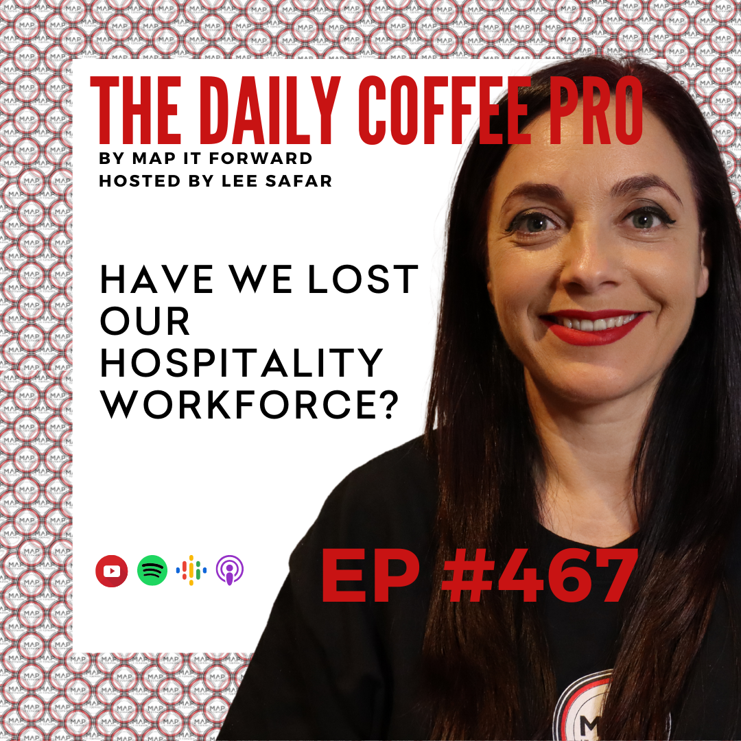 EP 467 - Have We Lost Our Hospitality Workforce? (The Daily Coffee Pro Podcast by MAP IT FORWARD)