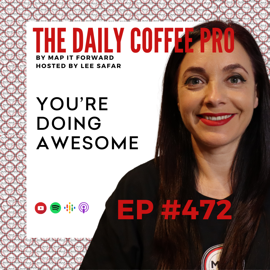 EP 472 - You're Doing Awesome (The Daily Coffee Pro Podcast by MAP IT FORWARD)
