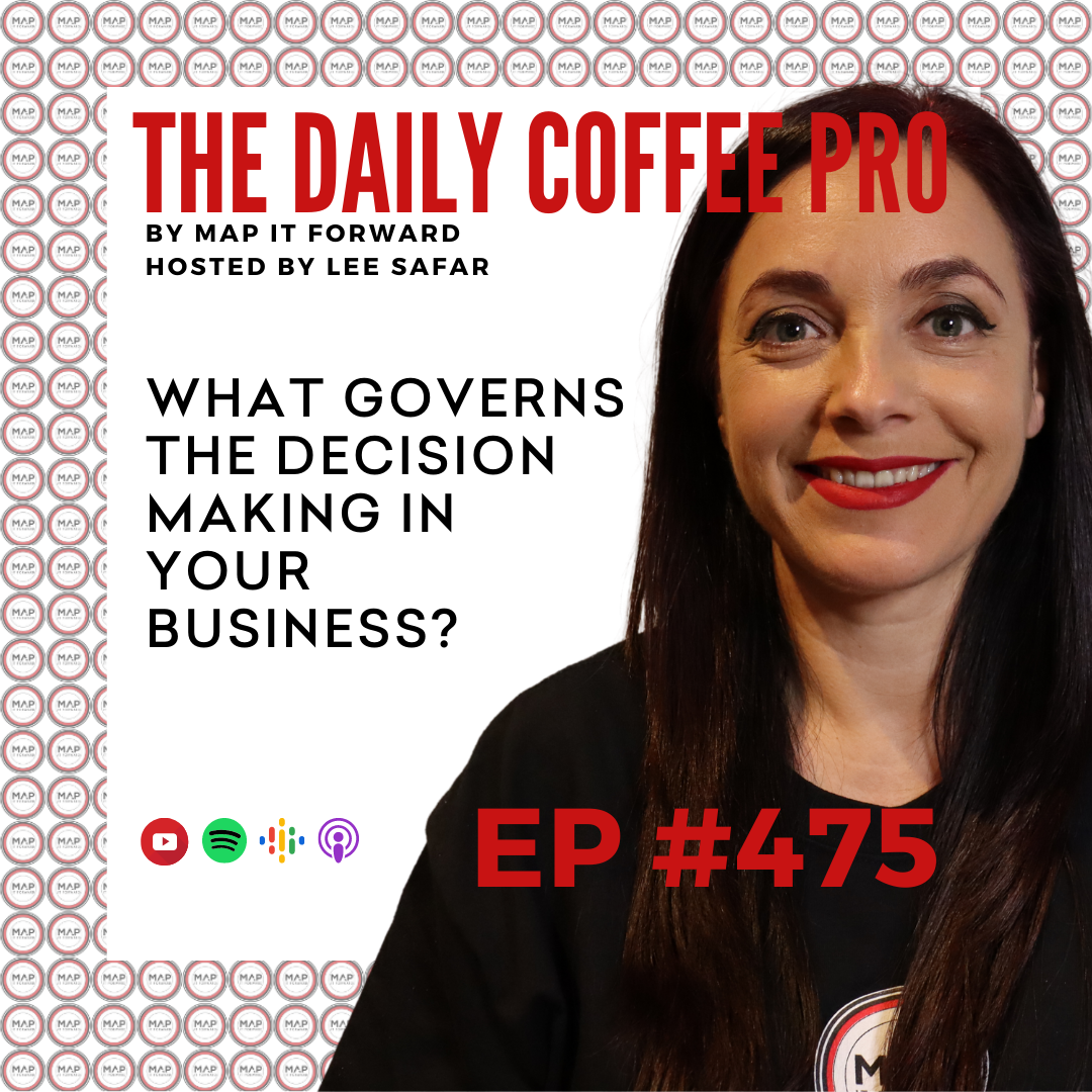EP 475 - What Governs the Decision Making in Your Business? (The Daily Coffee Pro Podcast by MAP IT FORWARD)