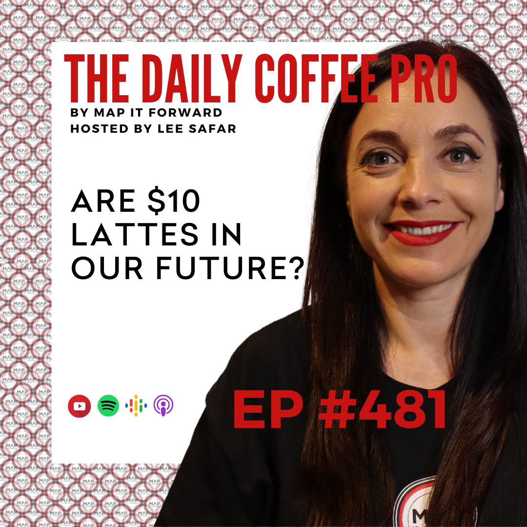 EP 481 - Are $10 Lattes in Our Future? (The Daily Coffee Pro Podcast by MAP IT FORWARD)
