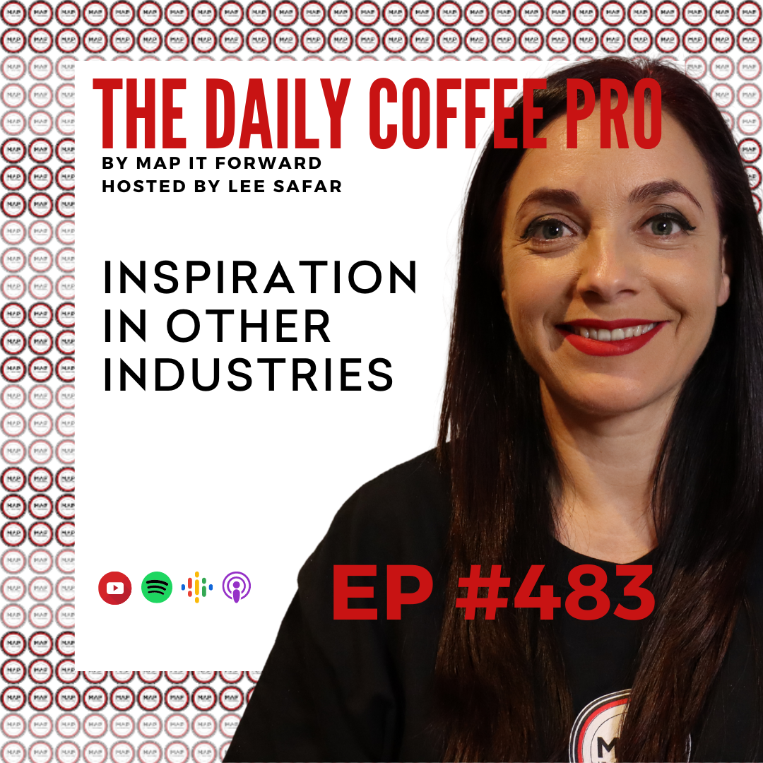 EP 483 - Inspiration in Other Industries (The Daily Coffee Pro Podcast by MAP IT FORWARD)
