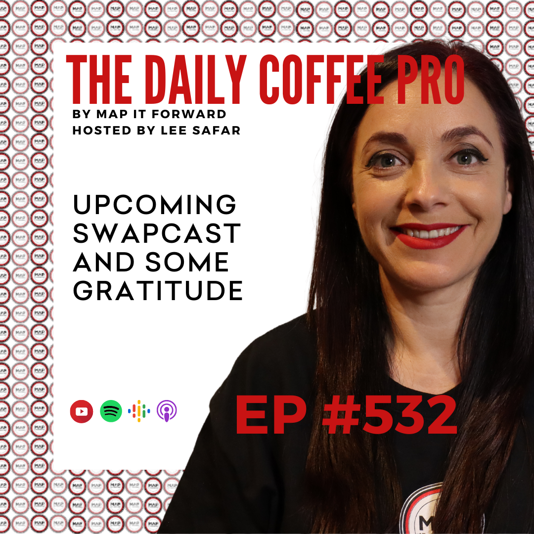 EP 532 Upcoming Swapcast and Some Gratitude  (The Daily Coffee Pro Podcast by MAP IT FORWARD)