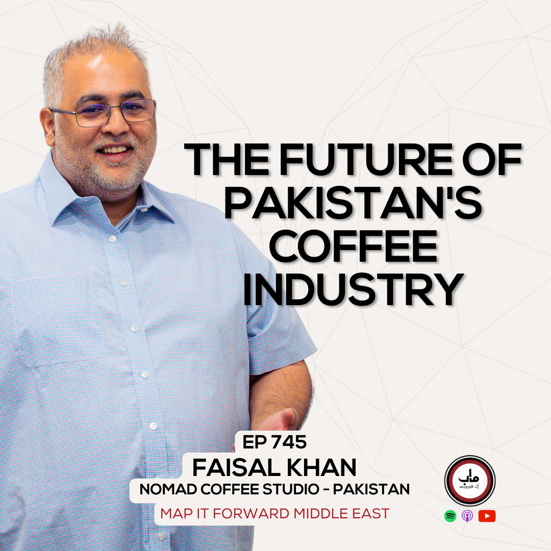 EP 745 Faisal Khan - Pakistan's Coffee Industry Is Booming - Map It Forward Middle East Podcast