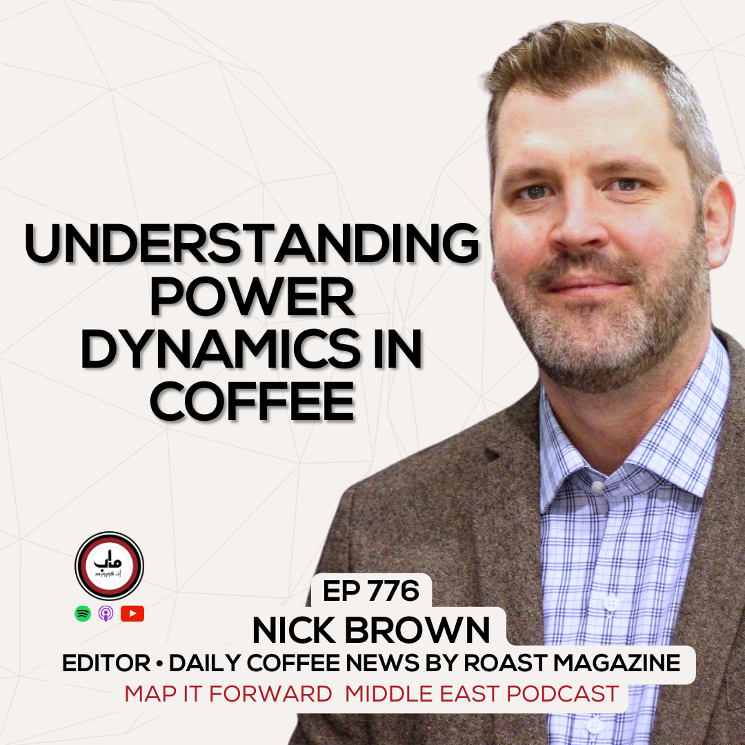 EP 776 Nick Brown - The Power Dynamics in the Coffee Industry - Map It Forward Middle East Podcast