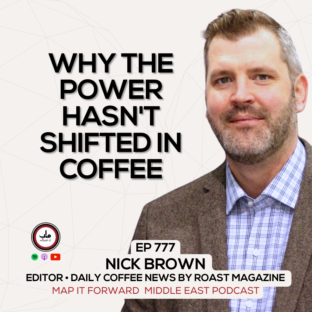 EP 777 Nick Brown - Why The Power Hasn't Shifted In Coffee - Map It Forward Middle East Podcast