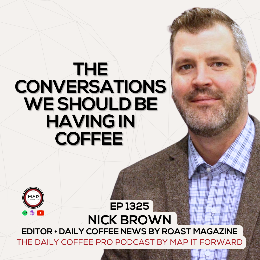 EP 1325 Nick Brown - Critical Conversations In Coffee - The Daily Coffee Pro Podcast by Map It Forward
