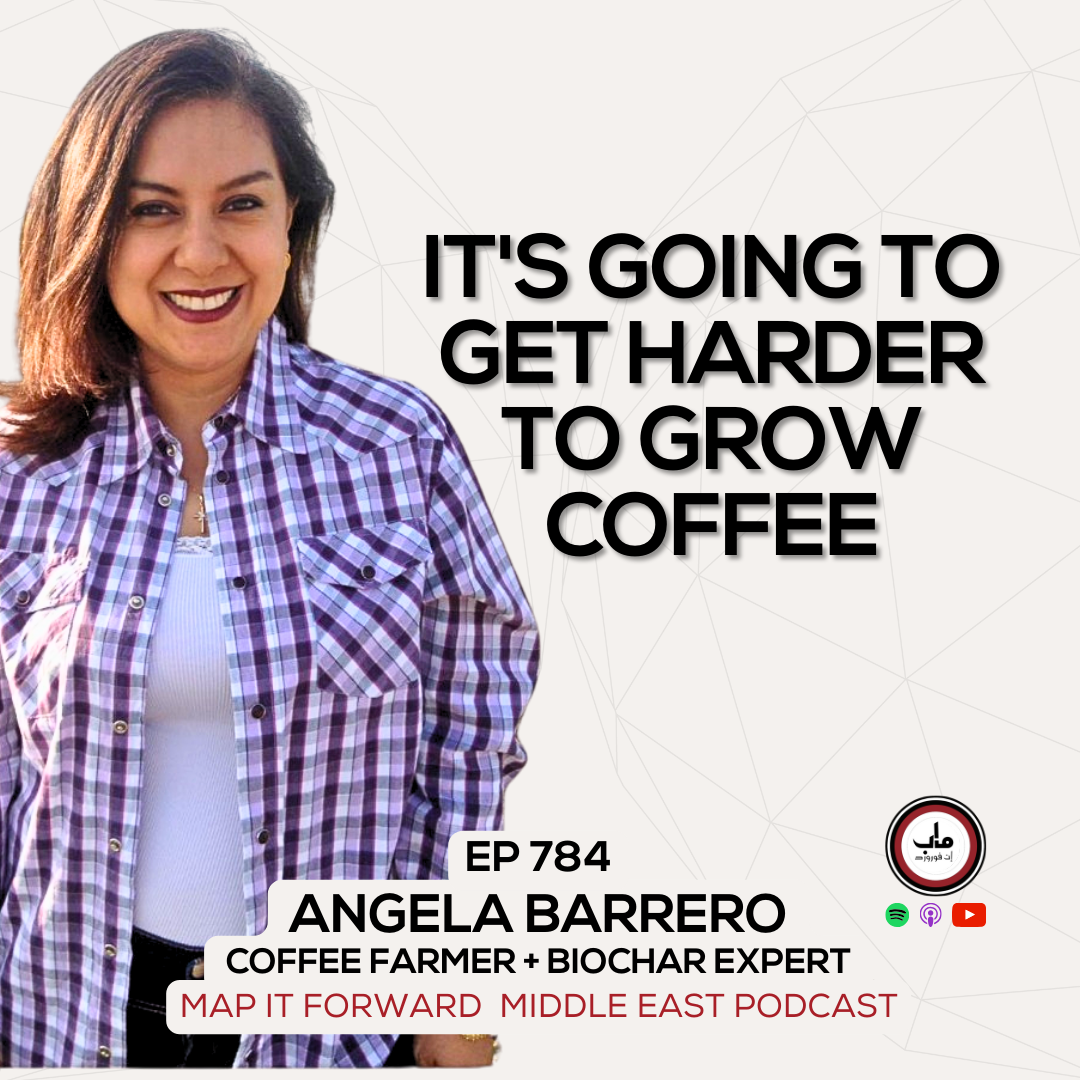 EP 784 Angela Barrero - Is it Going to Get Easier to Grow Coffee? - Map It Forward Middle East Podcast