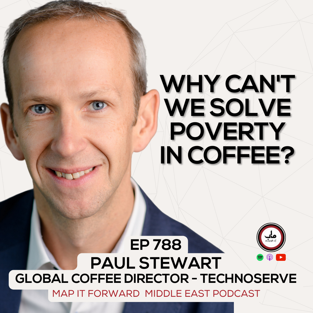 EP 788 Paul Stewart - Why is Poverty Such a Hard Problem to Solve in Coffee? - Map It Forward Middle East Podcast