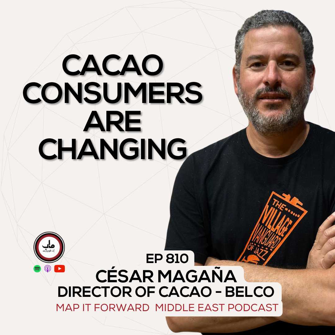 EP 810 César Magaña - Who Is The Future Consumer of Cacao - Map It Forward Middle East Podcast