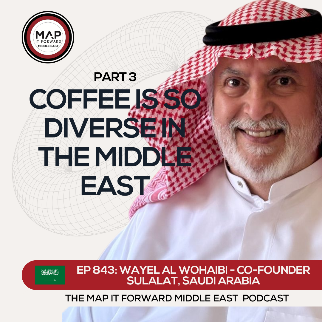 EP 843 Wayel Al Wohaibi - Running a Business in Saudi - Map It Forward Middle East Podcast