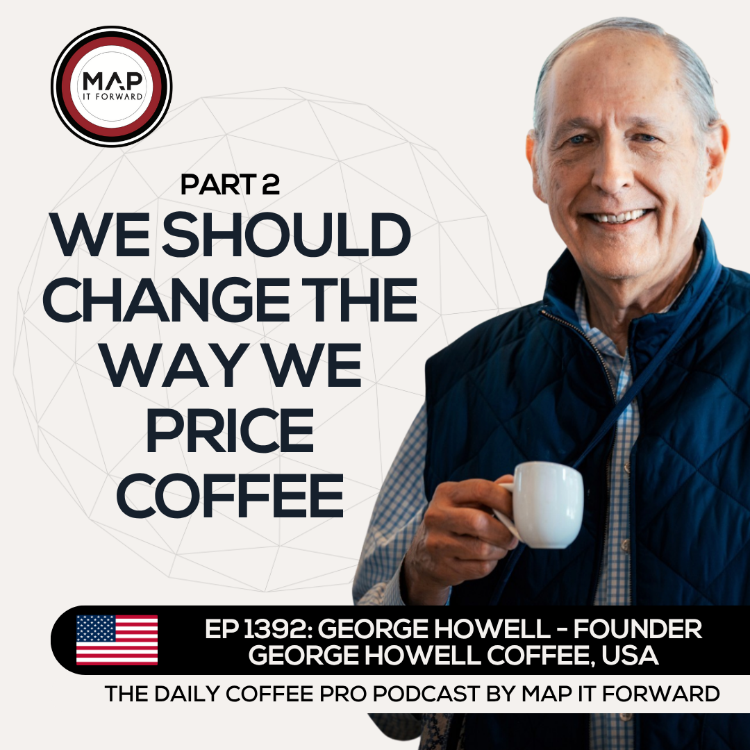 EP 1392 George Howell - Should Coffee Be Priced Differently? - The Daily Coffee Pro Podcast by Map It Forward