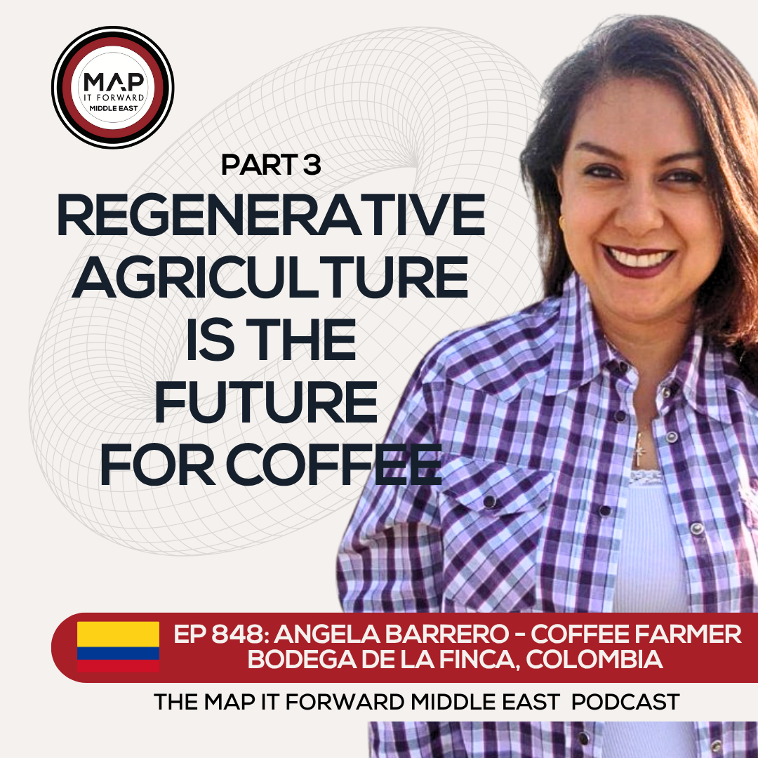 EP 848 Angela Barrero - The Role of Regenerative Agriculture in Coffee - Map It Forward Middle East Podcast episode artwork