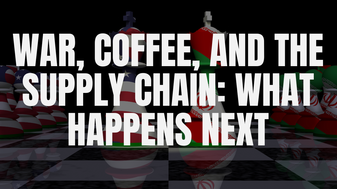 War, Coffee, and the Supply Chain - What Comes Next (March 2026)