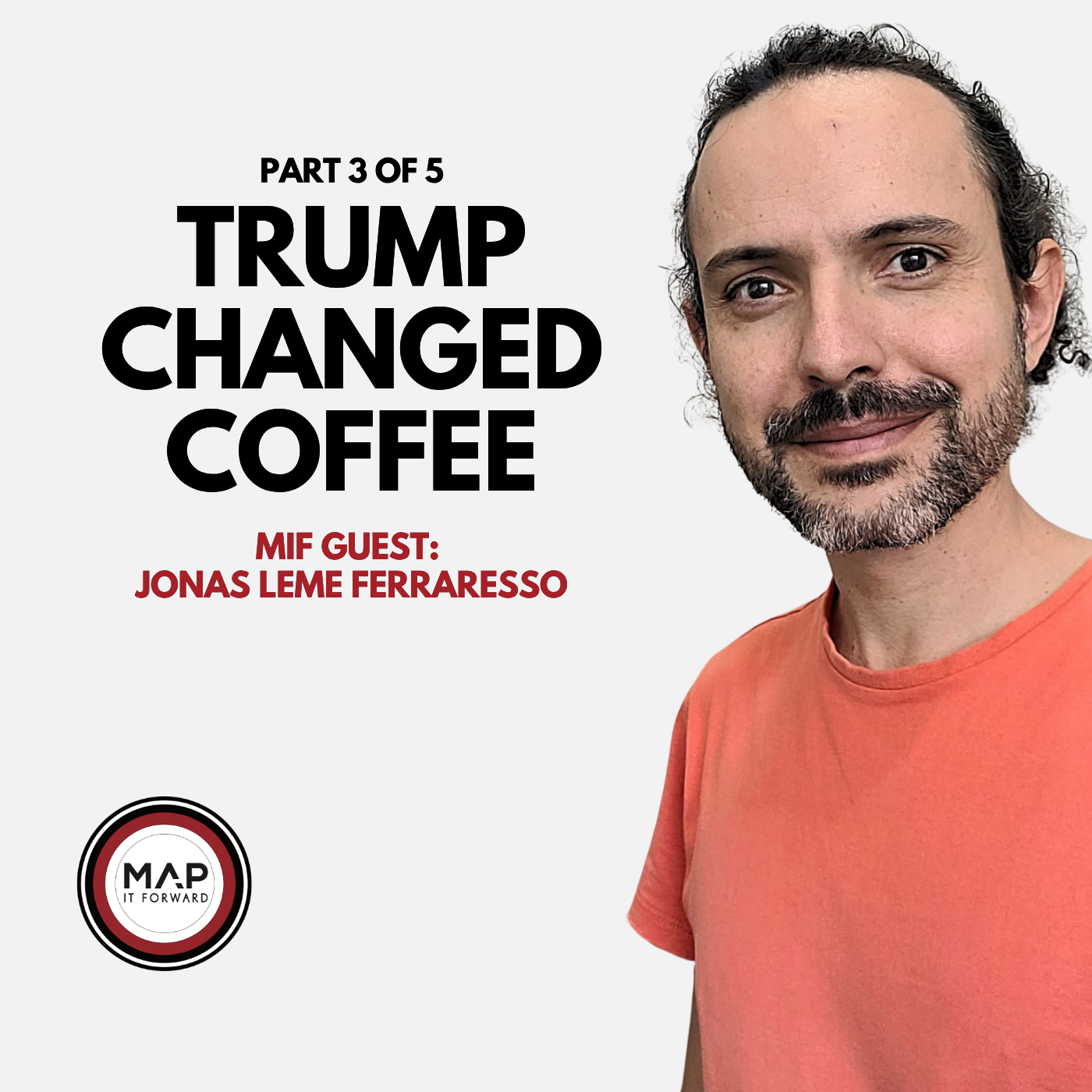 EP1638 Part 3 of 5 | How Trump Changed the Global Coffee Trade (Jonas Leme Ferraresso) Map It Forward