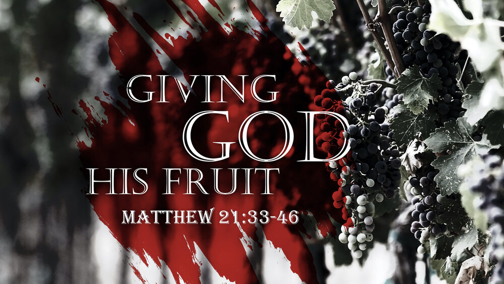 Giving God His Fruit (Matthew 21:33-46) — Saraland Christians