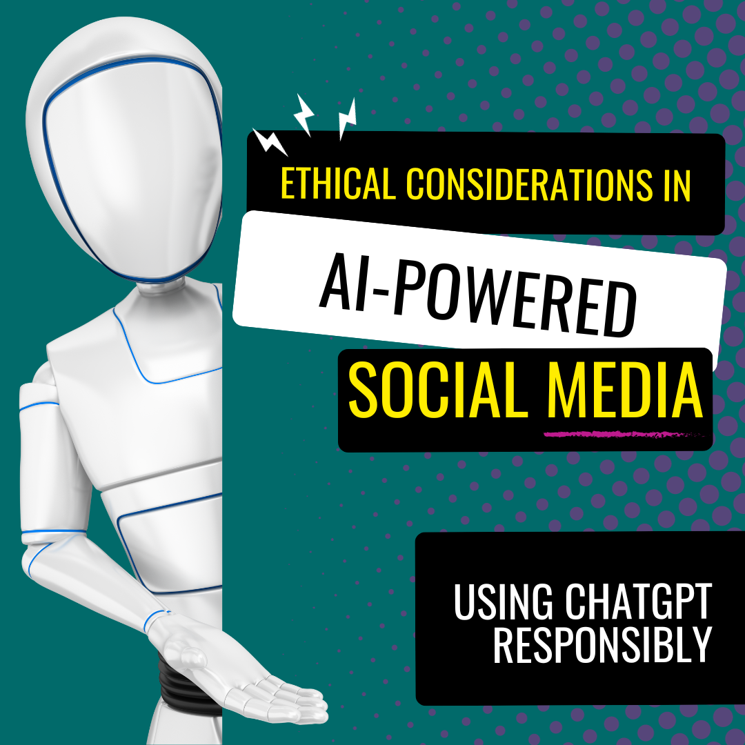 Ethical Considerations in AI-Powered Social Media: Using ChatGPT Responsibly