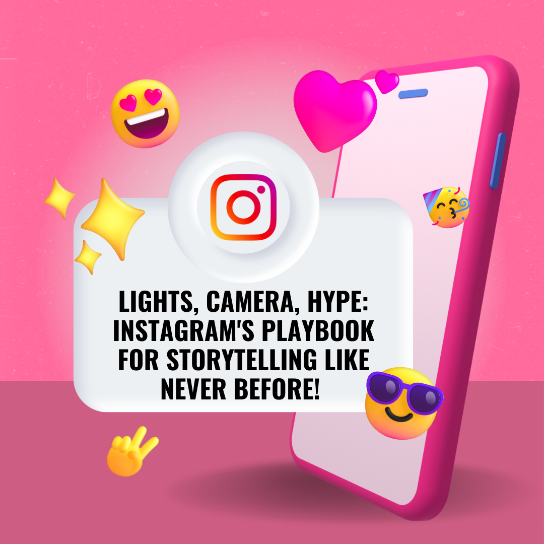 Lights, Camera, Hype: Instagram's Playbook for Storytelling Like Never Before! 