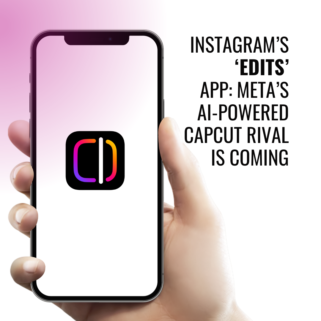 Instagram’s ‘Edits’ App: Meta’s AI-Powered CapCut Rival is Coming