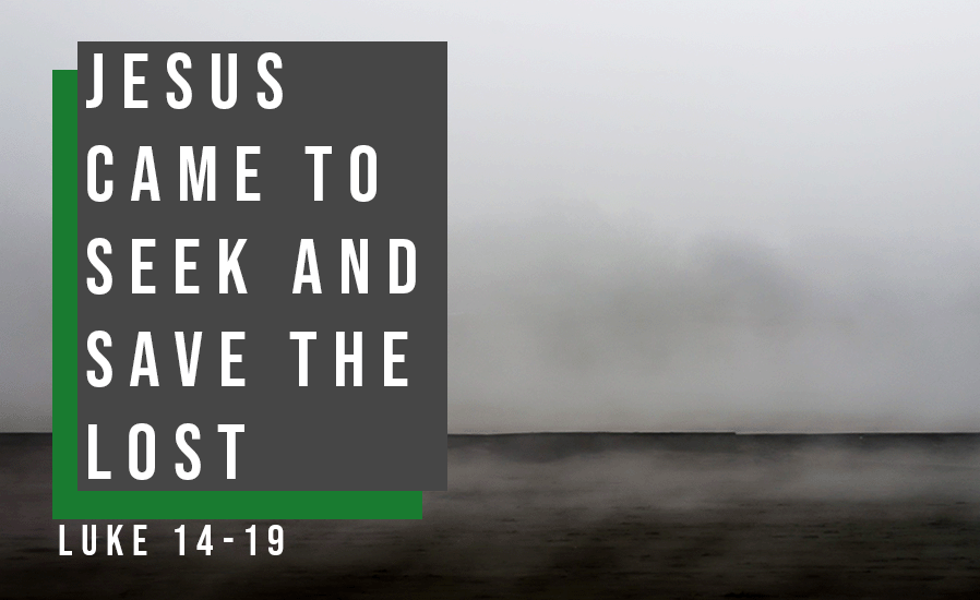 Jesus came to seek &amp; save the lost - Luke 14-19