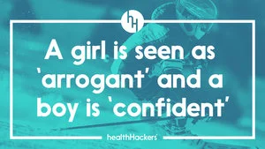 A girl is seen as ‘arrogant’ and a boy is ‘confident’
