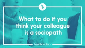What to do if you think your colleague is a sociopath