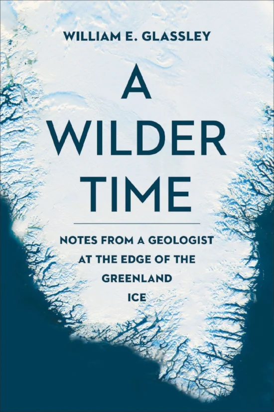 JBY A-Wilder-Time-Notes-from-a-Geologist-at-the-Edge-of-the-Greenland-Ice.jpg