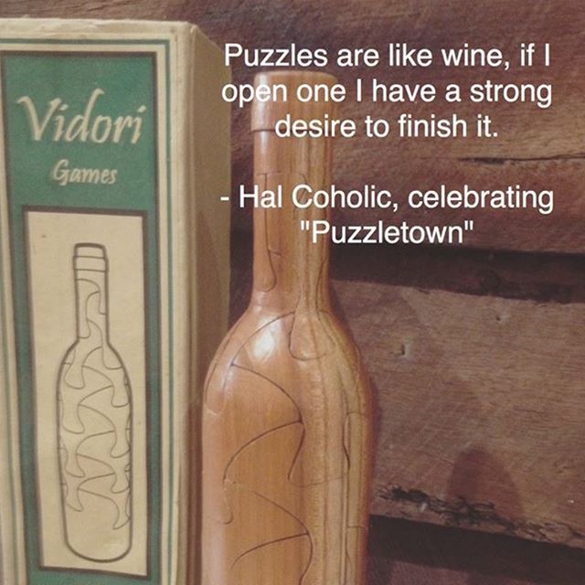 &quot;Puzzles are like wine, if I open one I have a strong desire to finish it.&quot; ....Hal Coholic, celebrating Puzzletown