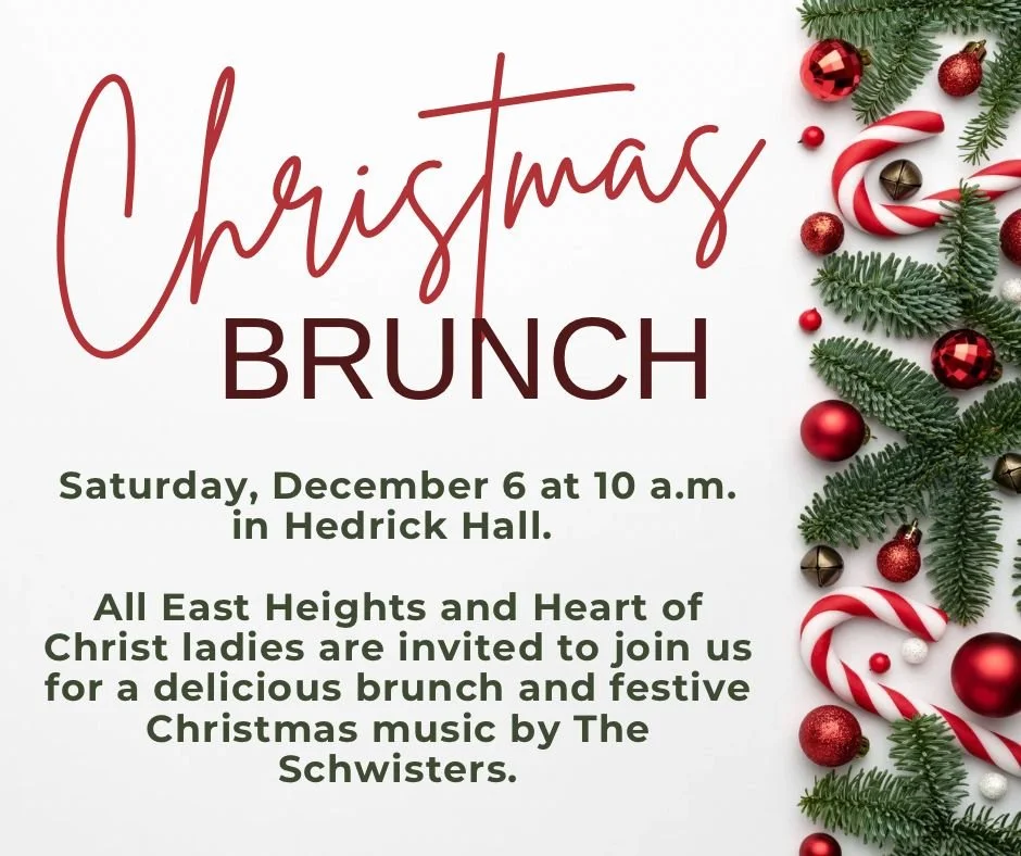 SAVE THE DATE! The United Women in Faith Christmas Brunch/Annual Meeting will be held on Saturday, December 6 at 10:00 a.m. in Hedrick Hall. All East Heights and Heart of Christ ladies are invited to join us for a delicious brunch and festive Christm