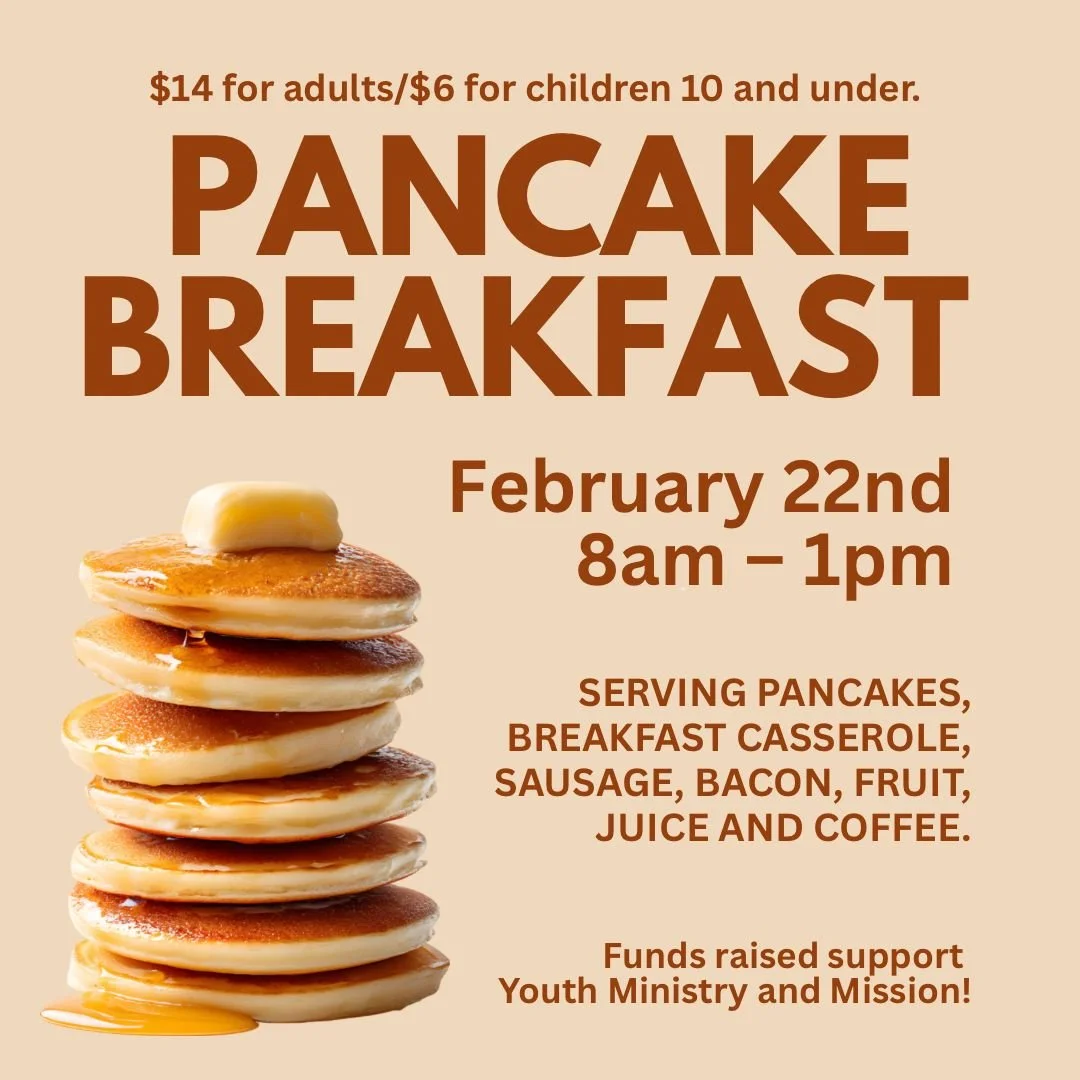 The Pancake Breakfast is this SUNDAY: The youth will be serving pancakes, breakfast casserole, sausage, bacon, fruit, juice and coffee beginning at 8 a.m. in the Dining Room. We will serve until 1 p.m. Cost is $14 for adults and $6 for children 10 an