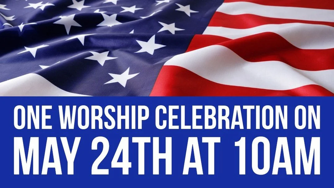 One Worship Service May 24th for Memorial Day Weekend: There will be one worship service on May 24th at 10 a.m. in the Sanctuary. There will be no Sunday School that morning. The church office will be closed Monday, May 25th.