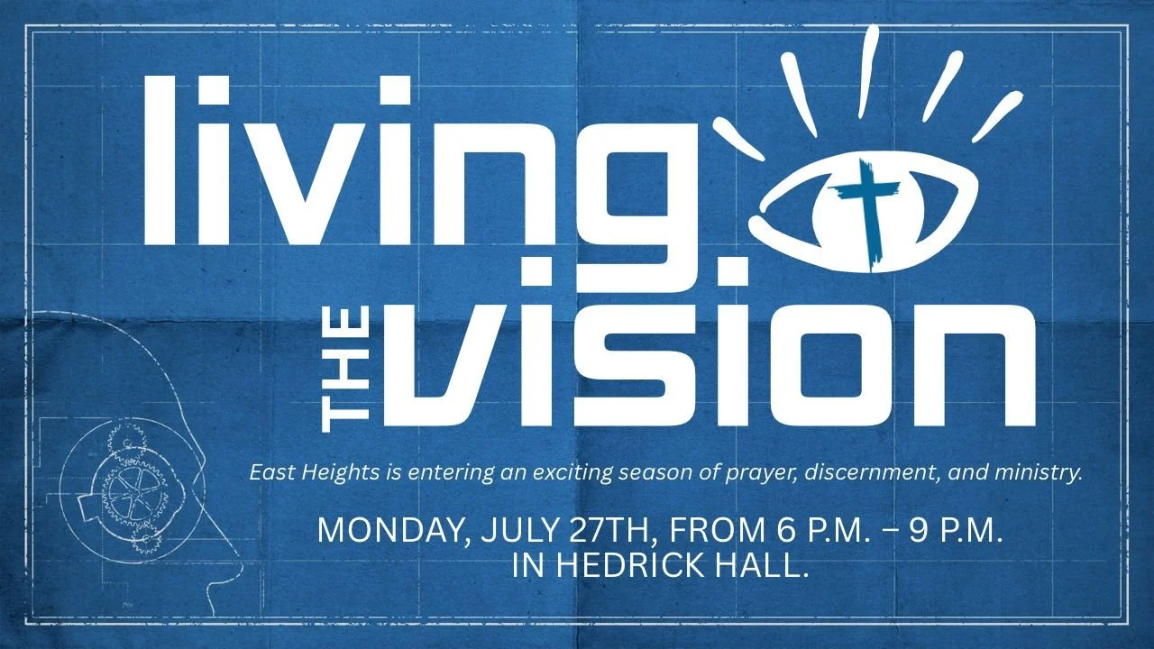 To help us move forward together, we are inviting church leaders, ministry teams, and volunteers to a special Living the Vision gathering on Monday, July 27th, from 6:00 p.m. &ndash; 9:00 p.m. in Hedrick Hall.

As East Heights looks to the future, th
