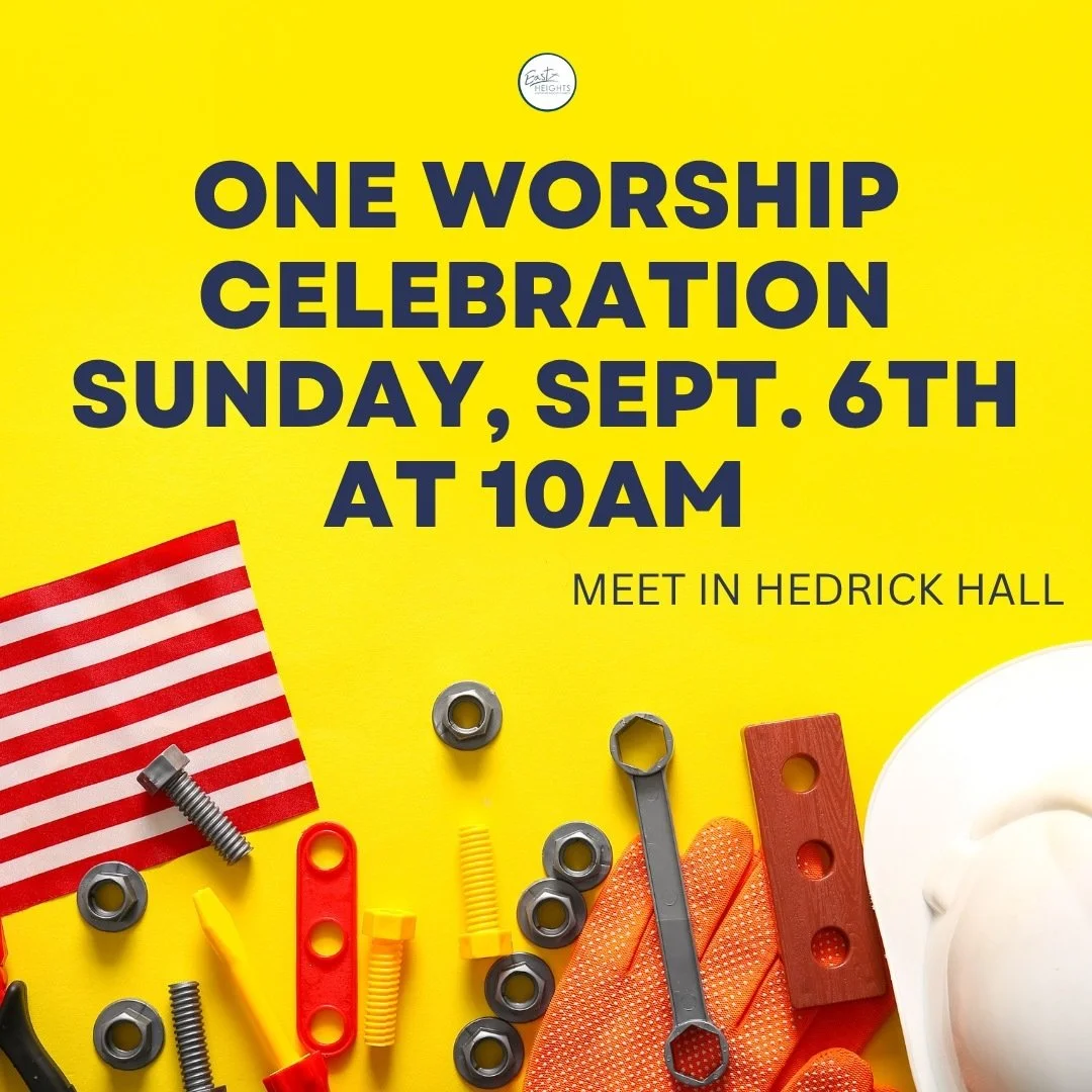 One Service for Labor Day Weekend: Celebrate Labor Day with your East Heights Church family! There will be one worship service on September 6th at 10 a.m. in Hedrick Hall. There will be no Sunday school that morning. The church offices will be closed