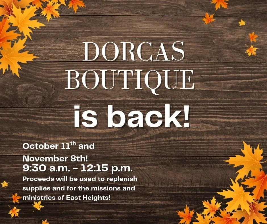 Get ready to shop and support the ministries of East Heights!  Dorcas Boutique will be open October 11 and November 8 from 9:30 a.m. to 12:15 p.m.

Proceeds will be used to replenish supplies and support the missions and ministries of East Heights.  