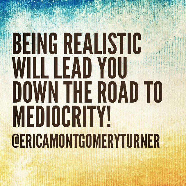 Dream BIG! Pray BIG! Live BIG! #beunrealistic #workforit #lifeonfull