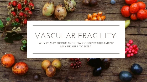 VASCULAR FRAGILITY_ WHY IT MAY OCCUR AND HOW HOLISTIC TREATMENT MAY BE ABLE TO HELP..jpg
