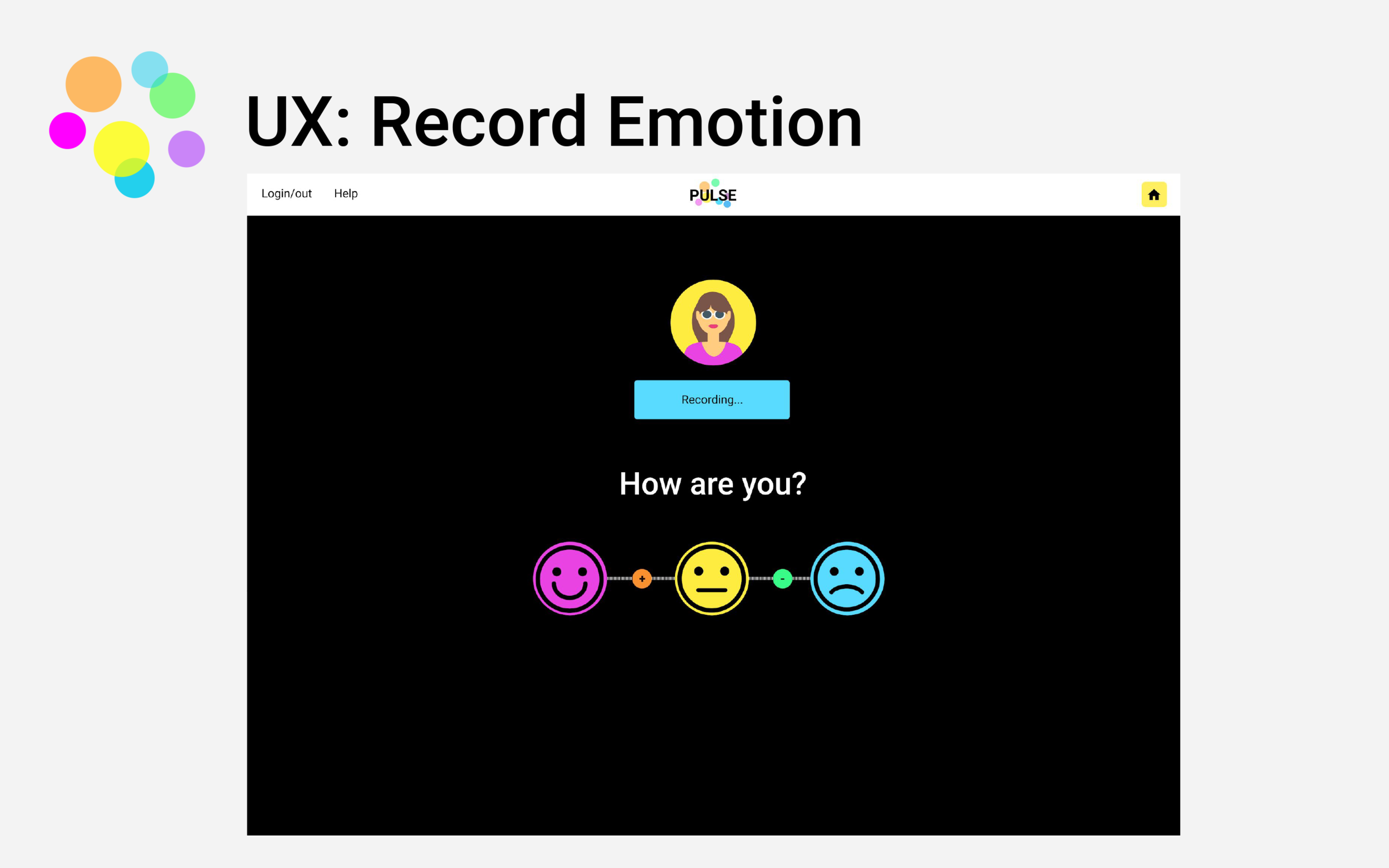 First, we’ll take a look at recording an emotion: When recording an emotion, you’ll first be prompted to give a general indication of how you’re feeling. In this example, Janet isn’t feeling so great today, so she went with the green face. Once y