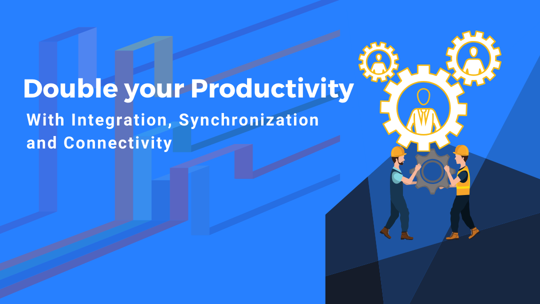 Double Your Productivity with Integration, Synchronization and Connectivity 