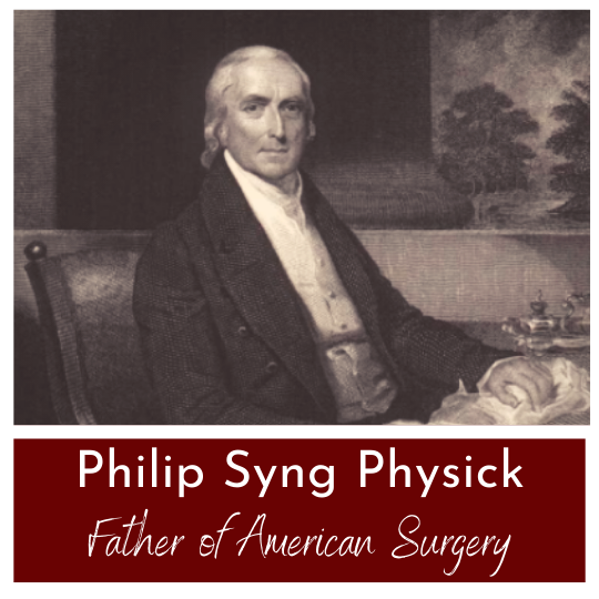 Philip Syng Physick - The Father of American Surgery